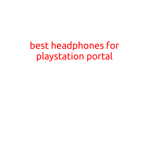 The Best Headphones for PlayStation Portal: Immerse Yourself in Gaming Perfection