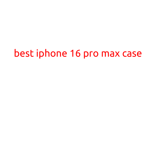 Best iPhone 16 Pro Max Case: Top Picks for Maximum Protection and Style