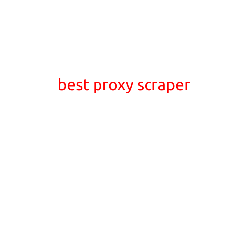 The Best Proxy Scrapers: A Comprehensive Review