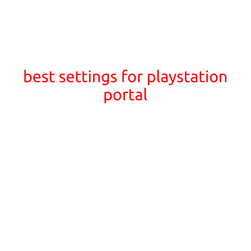 Best Settings for PlayStation Portal: Optimizing Your Gaming Experience