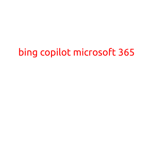 Introducing Bing Copilot for Microsoft 365: Revolutionizing Your Workflow