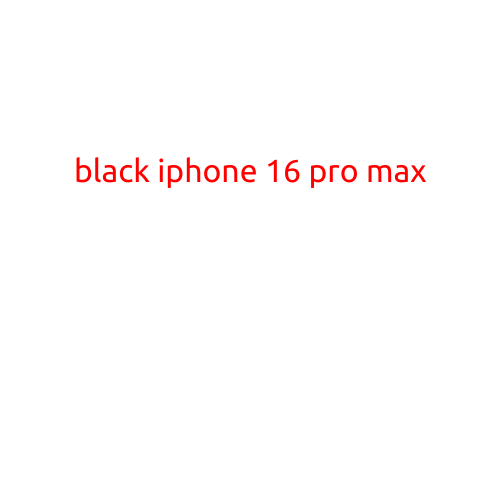 Black iPhone 16 Pro Max: A Sleek and Powerful Smartphone