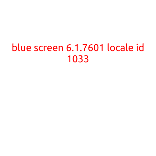 Blue Screen 6.1.7601 Locale ID 1033: Causes and Solutions