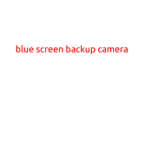 Blue Screen Backup Camera: A Game-Changer for Increased Safety and Convenience