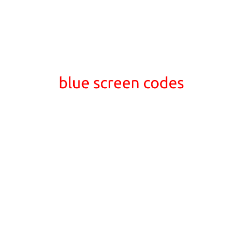 Blue Screen Codes: A Comprehensive Guide to Understanding and Troubleshooting