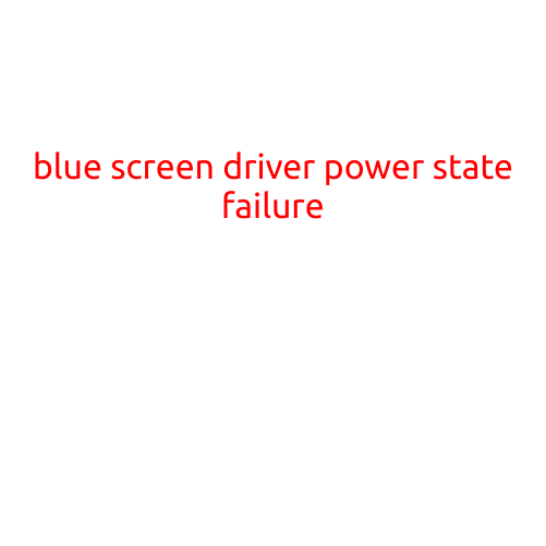 Blue Screen of Death: "Driver Power State Failure" Error