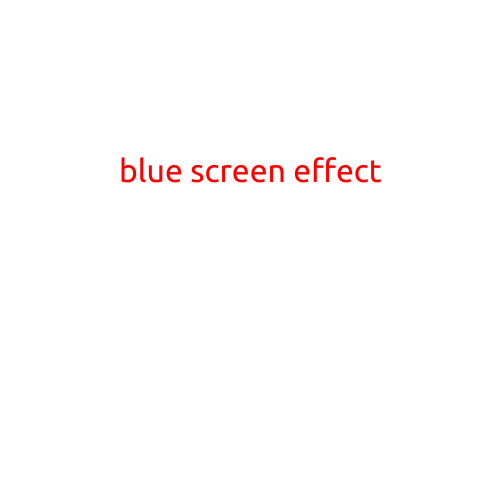 The Blue Screen Effect: A Guide to Understanding and Troubleshooting