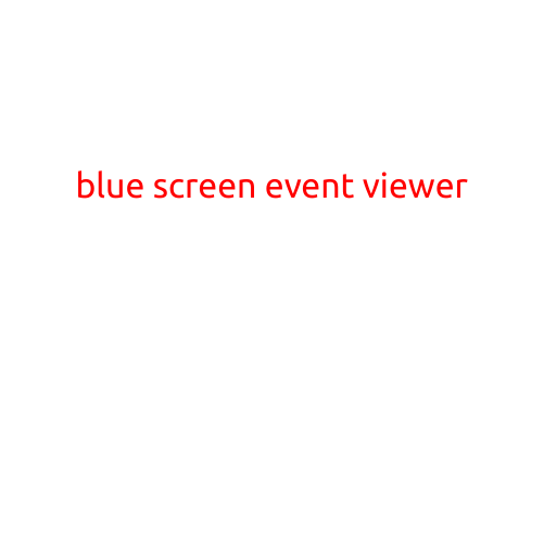 The Blue Screen Event Viewer: A Comprehensive Guide to Diagnosing and Fixing Windows Crashes