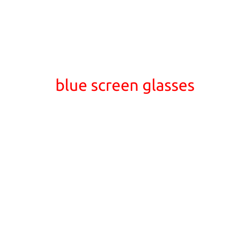 Blue Screen Glasses: The Revolutionary Solution to Reduce Eye Strain and Improve Vision