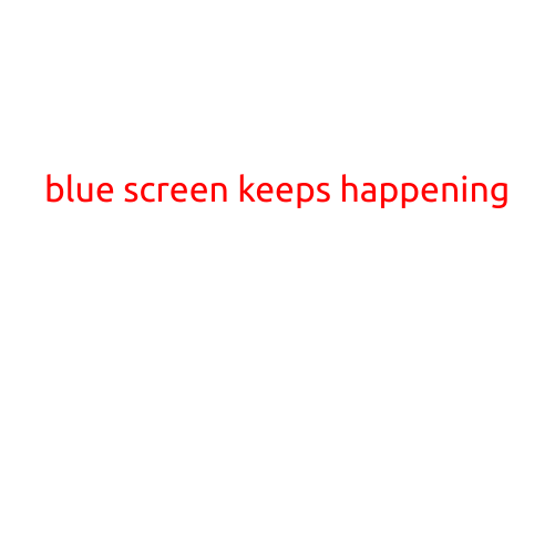 Blue Screen Keeps Happening: Troubleshooting and Solutions