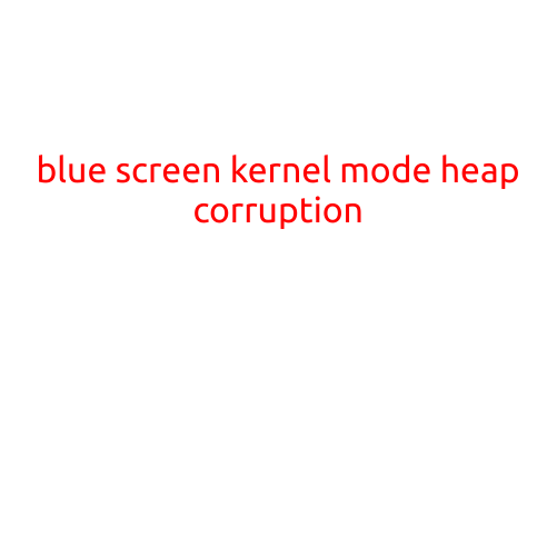 Blue Screen of Death: "Kernel Mode Heap Corruption" Error