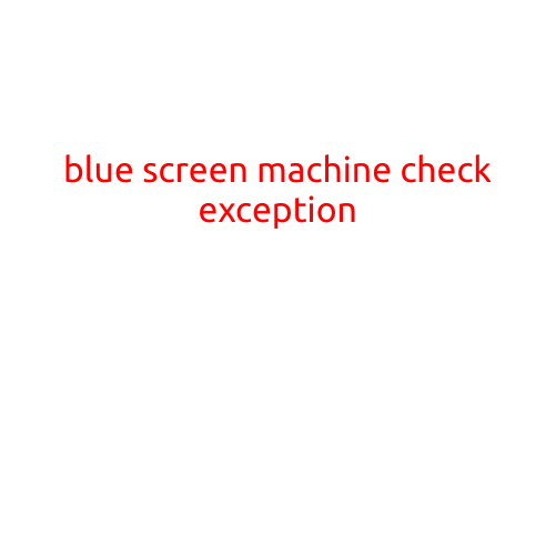 Blue Screen Machine Check Exception: A Comprehensive Guide