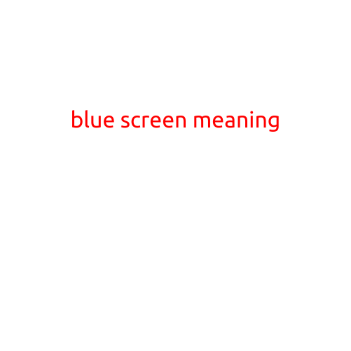 Blue Screen Meaning: Understanding the Frustrating Error Message