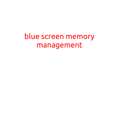 Blue Screen of Death: What Happens When Memory Management Goes Wrong