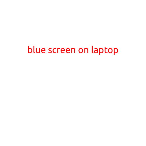 The Frustrating World of Blue Screens: A Guide to Troubleshooting and Fixing Laptop Blue Screens