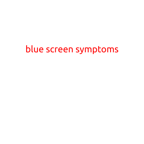 Blue Screen Symptoms: What to Look Out For