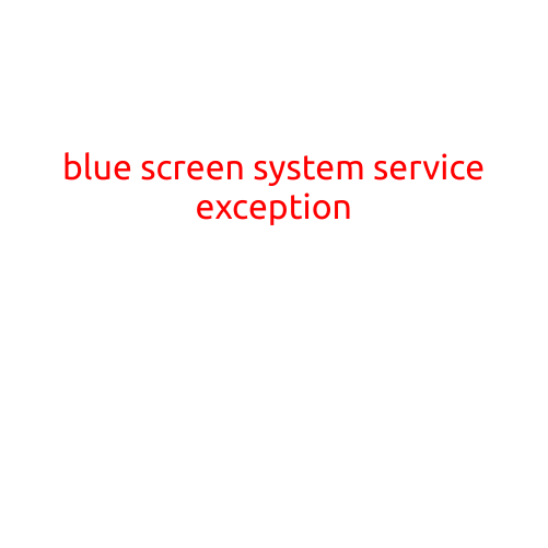 Blue Screen: System Service Exception - Causes, Symptoms, and Solutions