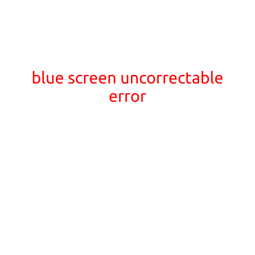 Blue Screen Uncorrectable Error: Causes, Symptoms, and Troubleshooting