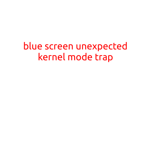 Blue Screen of Death: Understanding the "Unexpected Kernel Mode Trap" Error