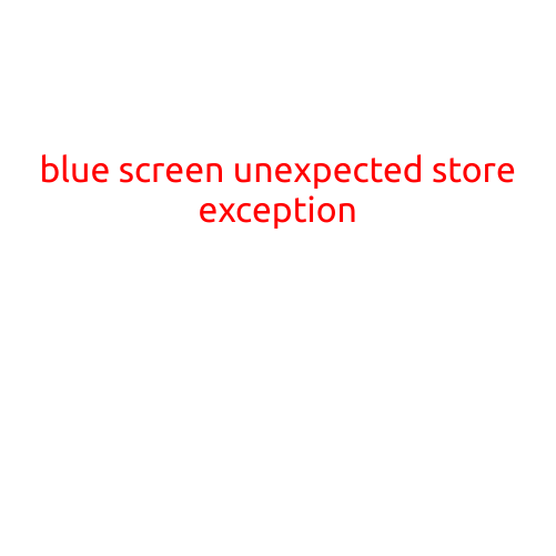 Blue Screen of Death: Understanding the "Unexpected Store Exception" Error