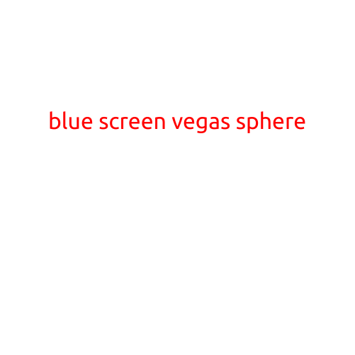 Blue Screen Vegas Sphere: A Revolutionary Technology that's Changing the Face of Entertainment