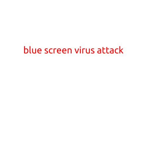  BLUE SCREEN VIRUS ATTACK: UNDERSTANDING THE THREAT AND PROTECTING YOUR DEVICE