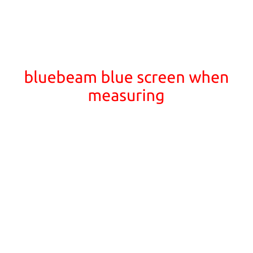 Bluebeam Blue Screen When Measuring: Troubleshooting and Solutions