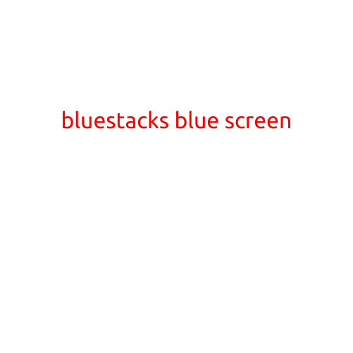 Bluestacks Blue Screen: Troubleshooting and Fixes