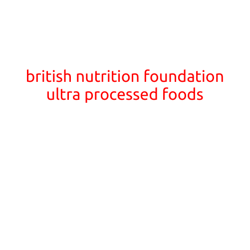 British Nutrition Foundation: Ultra-Processed Foods