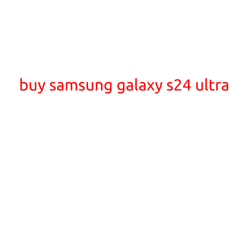 Buy Samsung Galaxy S24 Ultra: The Ultimate Smartphone Experience