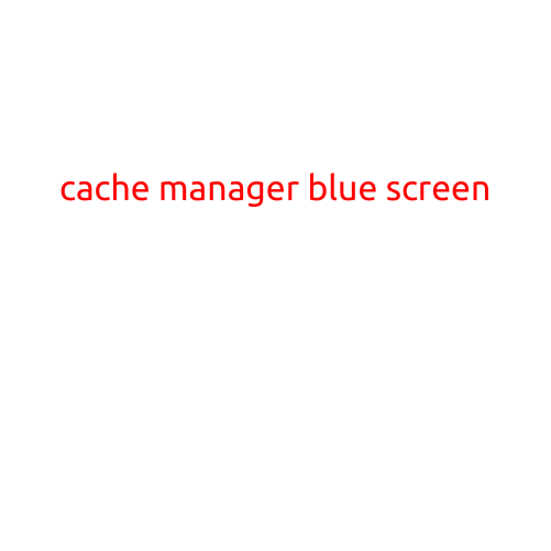 Cache Manager Blue Screen: A Troubleshooting Guide