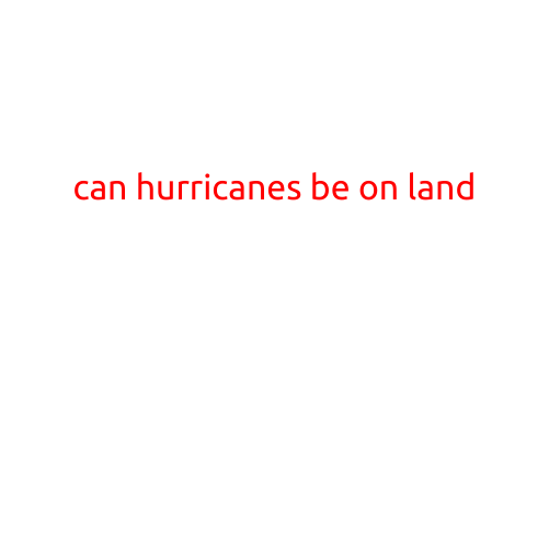 Can Hurricanes Be on Land?