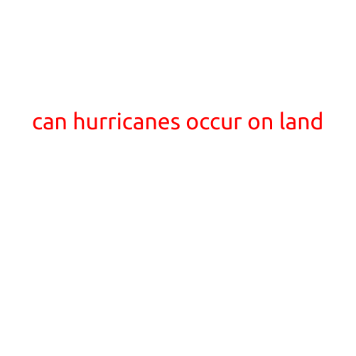 Can Hurricanes Occur on Land?