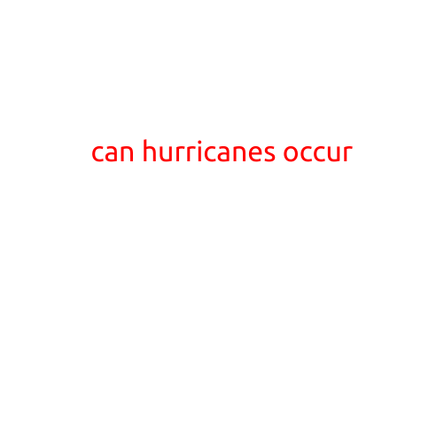 Can Hurricanes Occur? Understanding the Possibility of These Powerful Storms