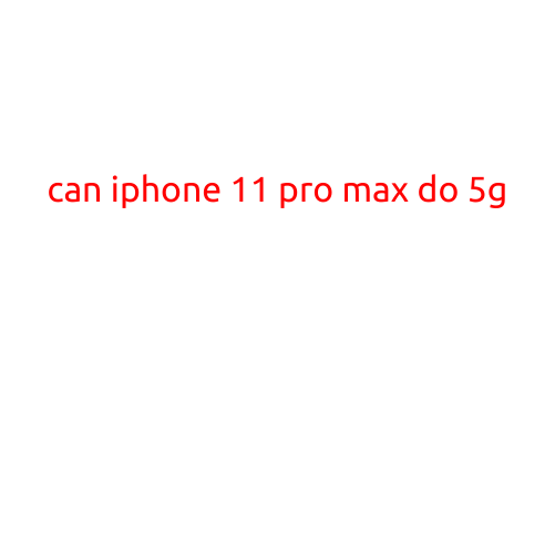 Can iPhone 11 Pro Max Do 5G?