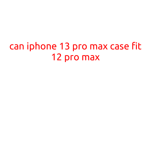 Can iPhone 13 Pro Max Case Fit iPhone 12 Pro Max?