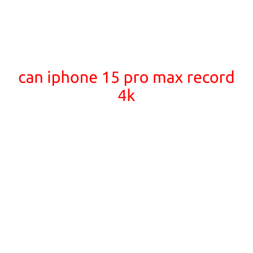 Can iPhone 15 Pro Max Record 4K?