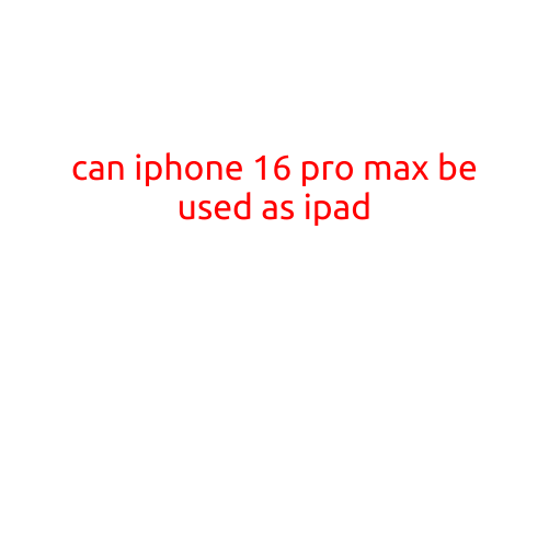 Can iPhone 16 Pro Max Be Used as an iPad?