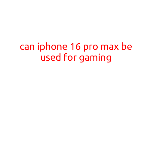 Can iPhone 16 Pro Max be Used for Gaming?