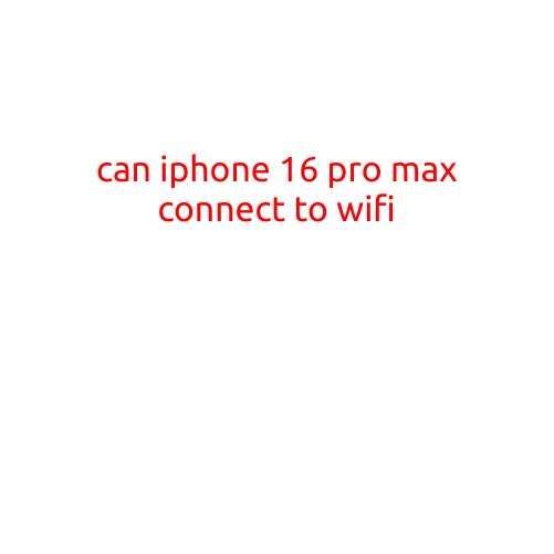 Can iPhone 16 Pro Max Connect to WiFi?