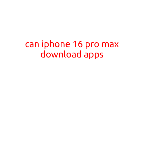 Can iPhone 16 Pro Max Download Apps?