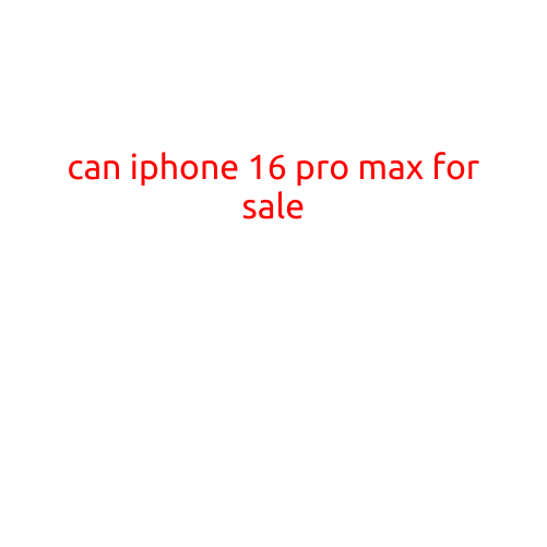 Can iPhone 16 Pro Max for Sale? A Review of the Rumors and Expectations