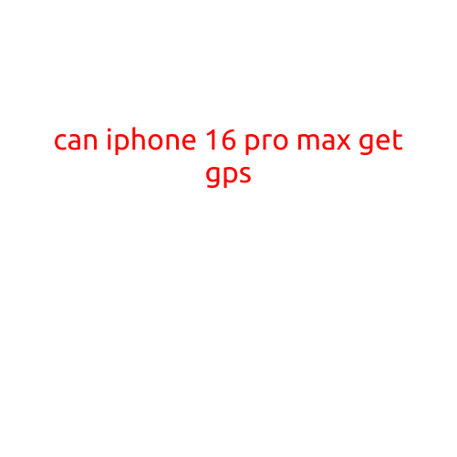 Can iPhone 16 Pro Max Get GPS?