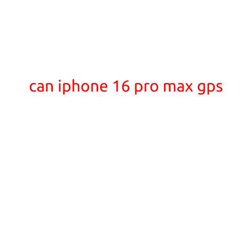 Can iPhone 16 Pro Max GPS?