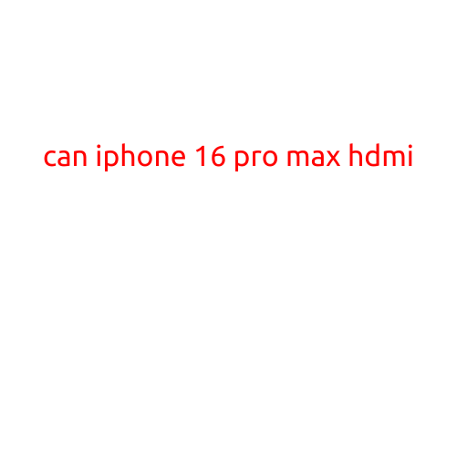 Can iPhone 16 Pro Max Output HDMI?