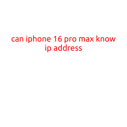 Can iPhone 16 Pro Max Know Its Own IP Address?