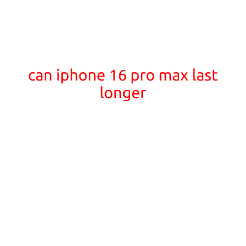 Can iPhone 16 Pro Max Last Longer?