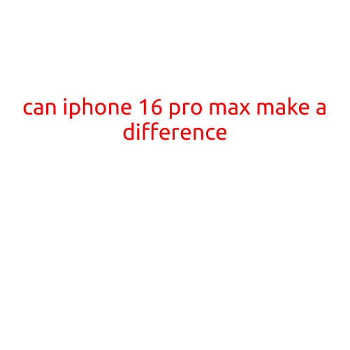 Can iPhone 16 Pro Max Make a Difference?