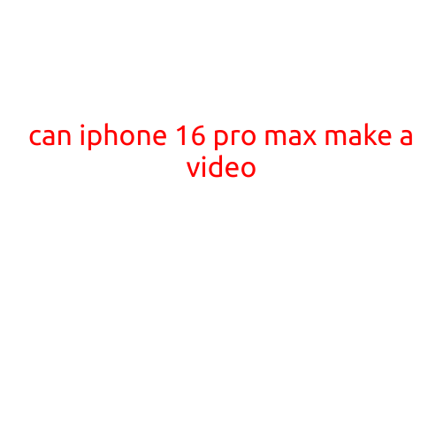 Can iPhone 16 Pro Max Make a Video?