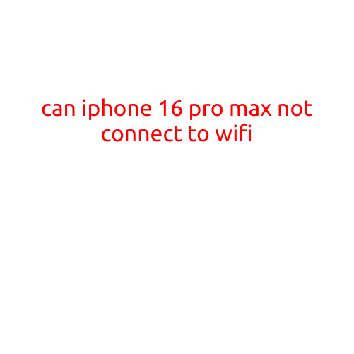 Can iPhone 16 Pro Max Not Connect to Wi-Fi? Troubleshooting and Solutions